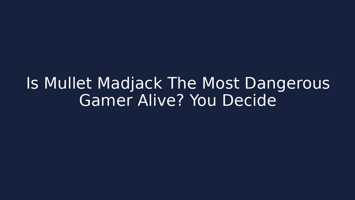 Is Mullet Madjack The Most Dangerous Gamer Alive? You Decide