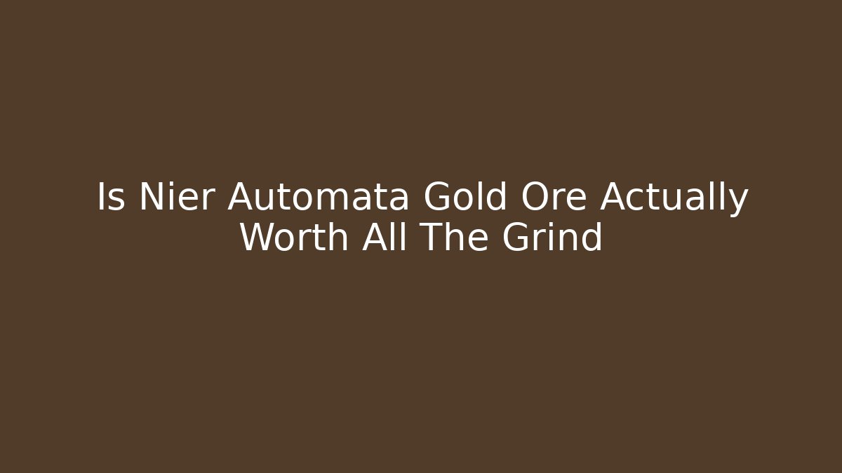 Is Nier Automata Gold Ore Actually Worth All The Grind