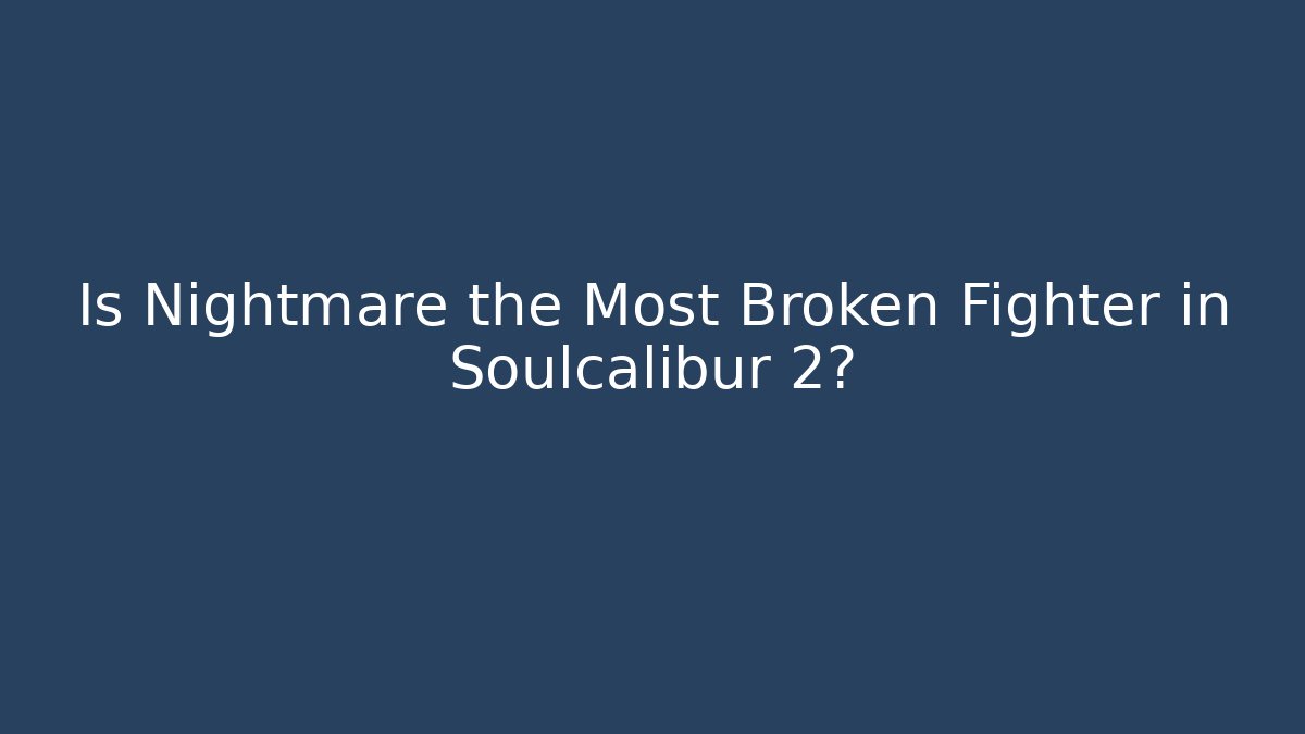 Is Nightmare the Most Broken Fighter in Soulcalibur 2?