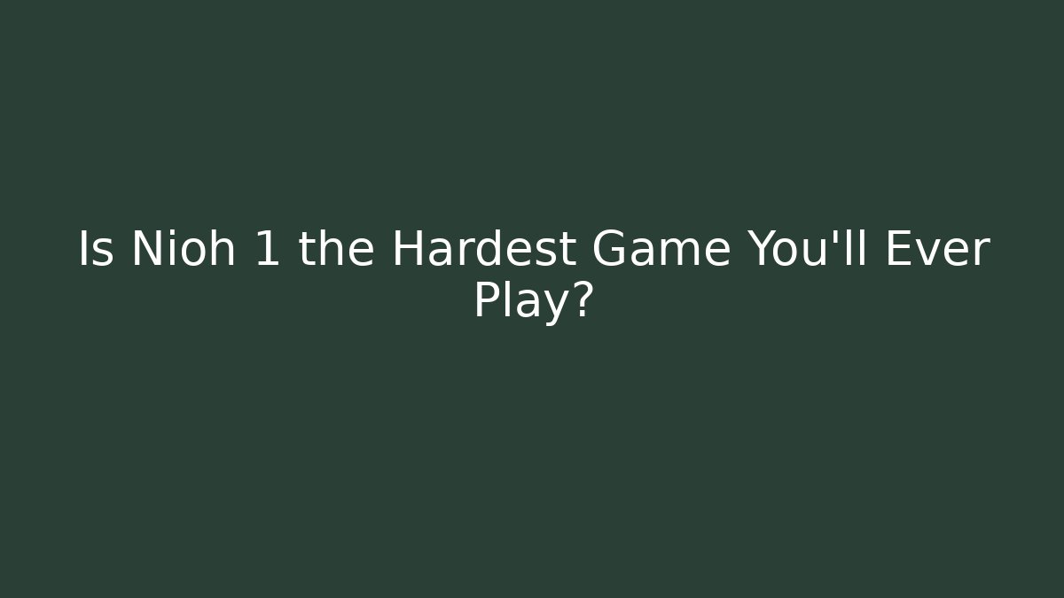 Is Nioh 1 the Hardest Game You'll Ever Play?