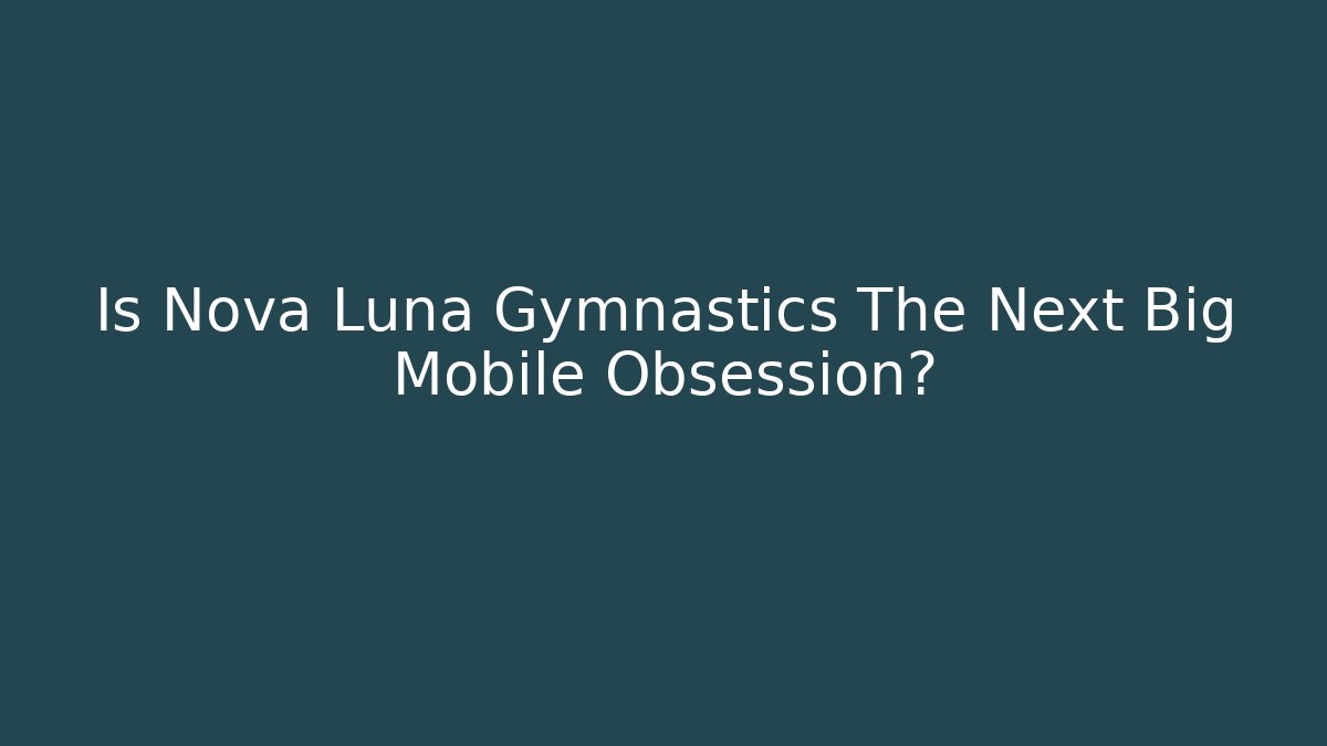 Is Nova Luna Gymnastics The Next Big Mobile Obsession?