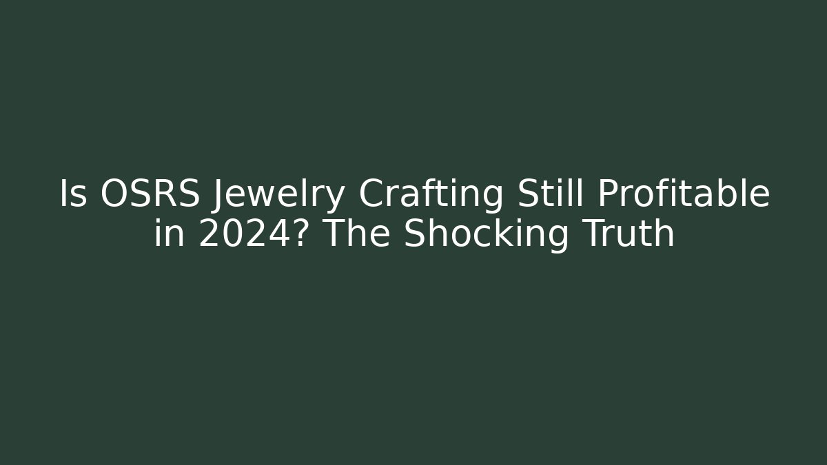 Is OSRS Jewelry Crafting Still Profitable in 2024? The Shocking Truth