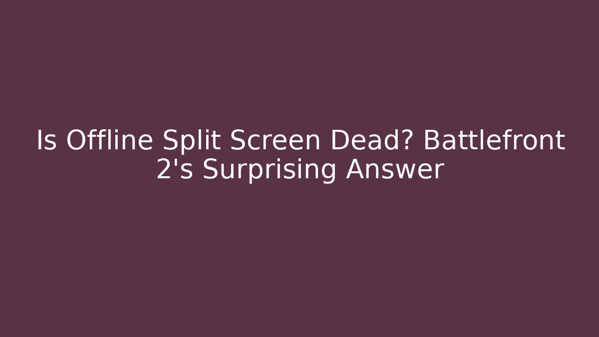 Is Offline Split Screen Dead? Battlefront 2's Surprising Answer