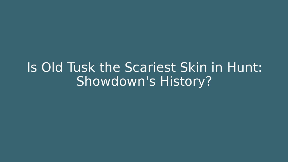 Is Old Tusk the Scariest Skin in Hunt: Showdown's History?