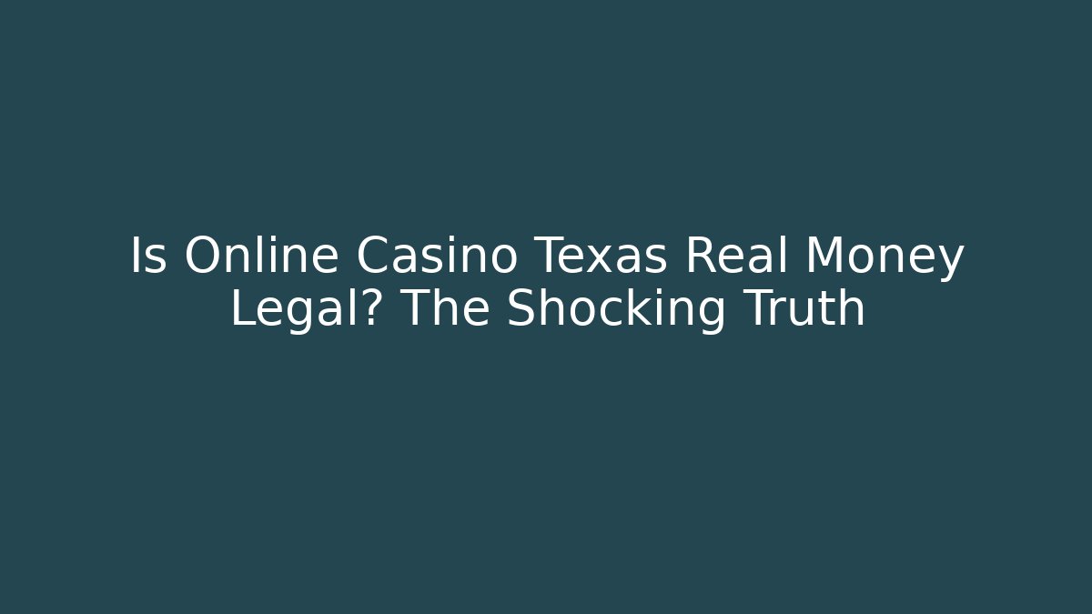 Is Online Casino Texas Real Money Legal? The Shocking Truth