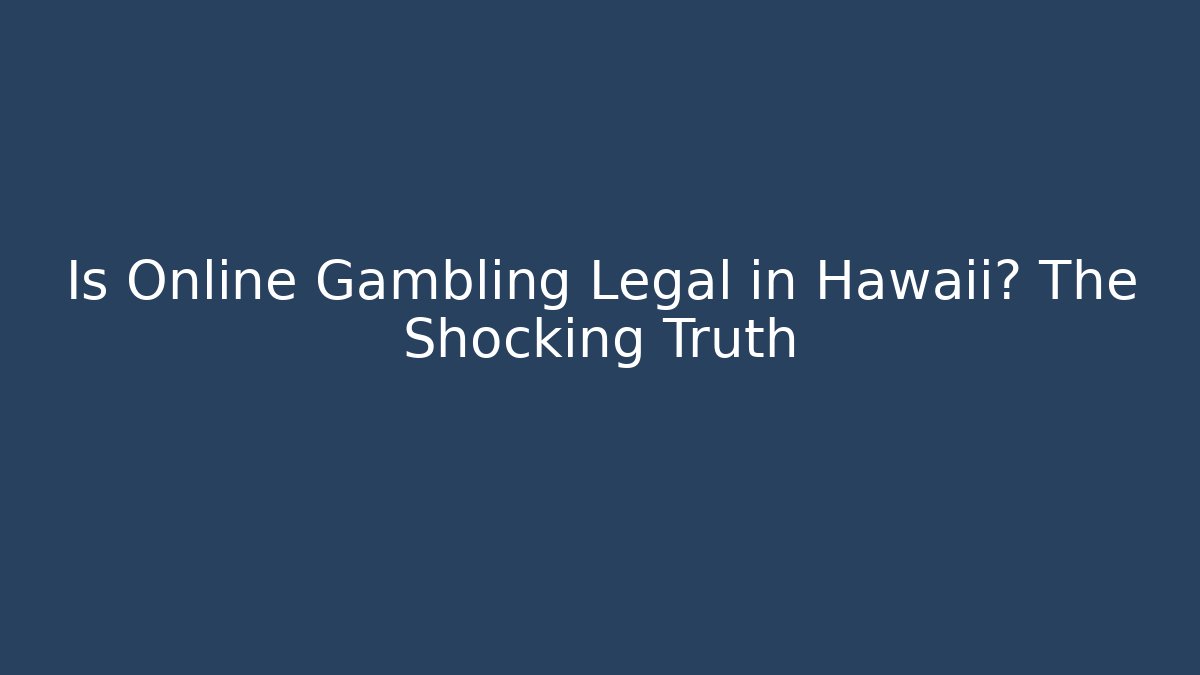 Is Online Gambling Legal in Hawaii? The Shocking Truth