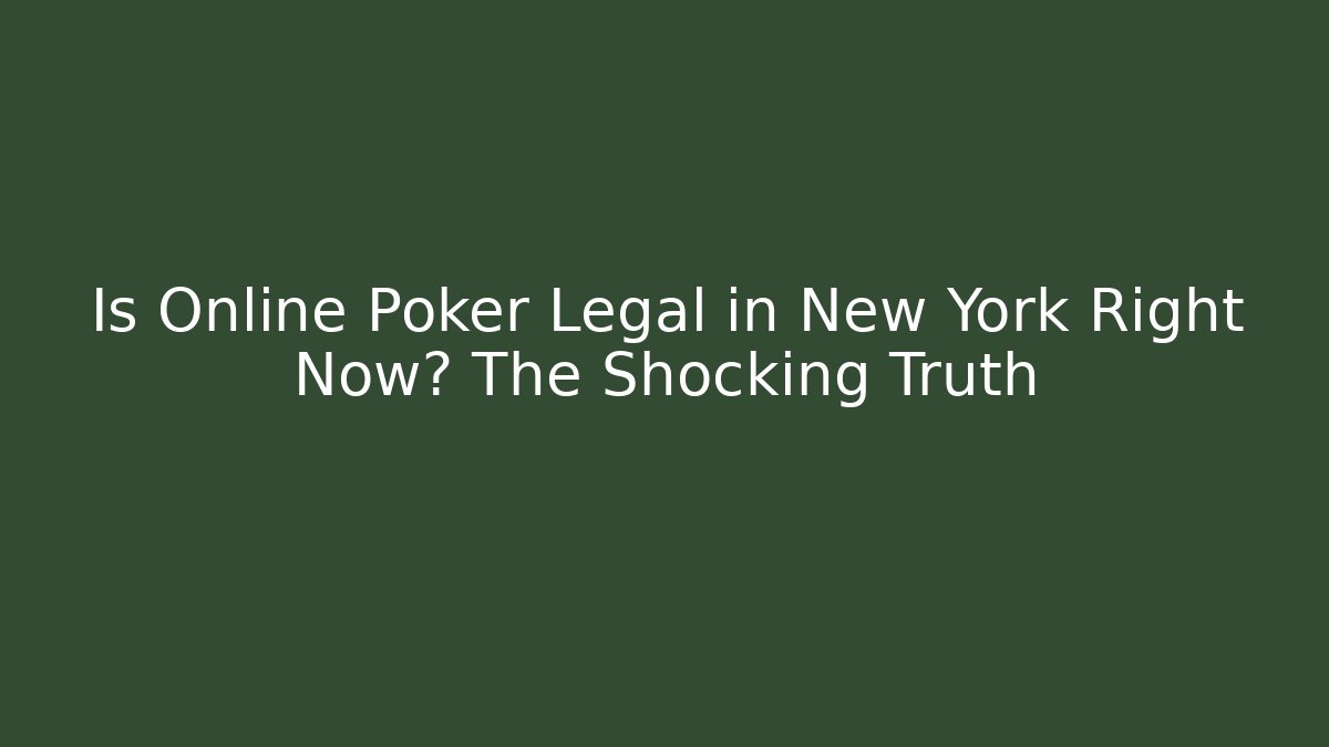 Is Online Poker Legal in New York Right Now? The Shocking Truth