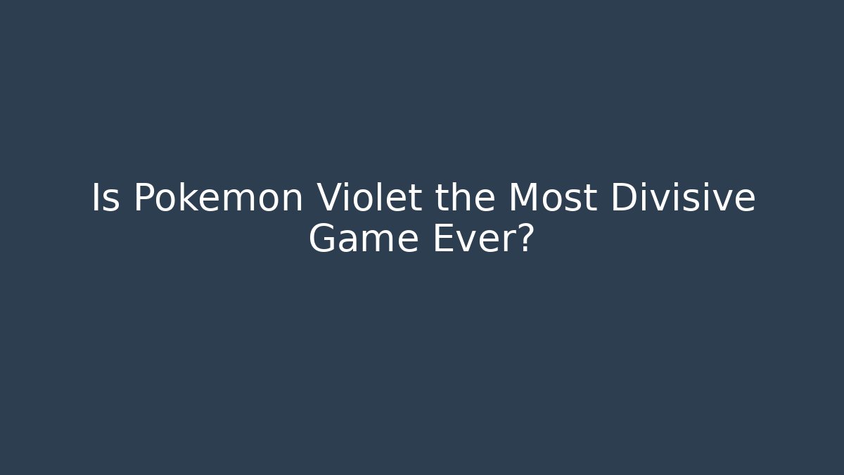 Is Pokemon Violet the Most Divisive Game Ever?