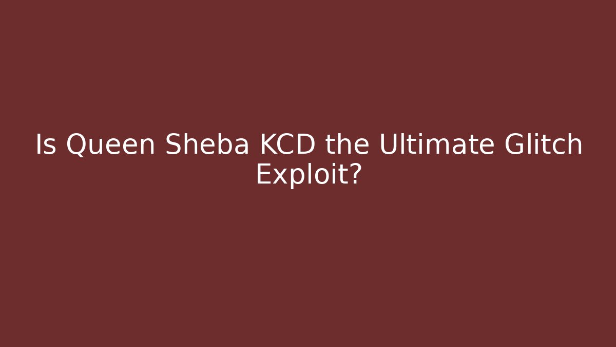 Is Queen Sheba KCD the Ultimate Glitch Exploit? - Smart Esu