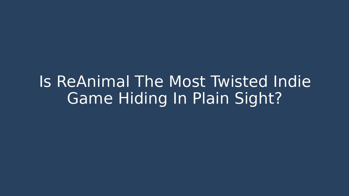 Is ReAnimal The Most Twisted Indie Game Hiding In Plain Sight? - Smart Esu