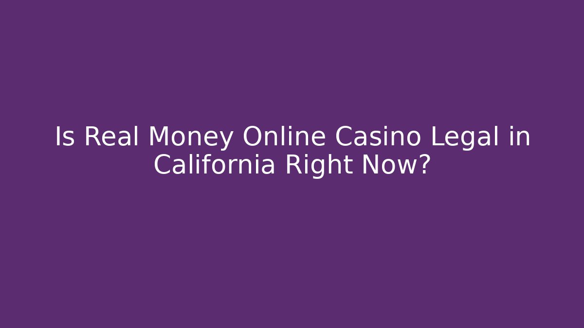Is Real Money Online Casino Legal in California Right Now?