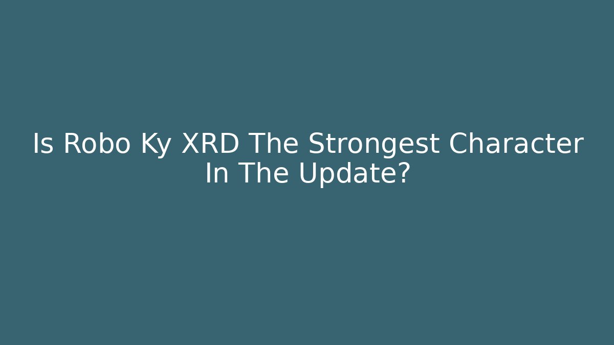 Is Robo Ky XRD The Strongest Character In The Update?