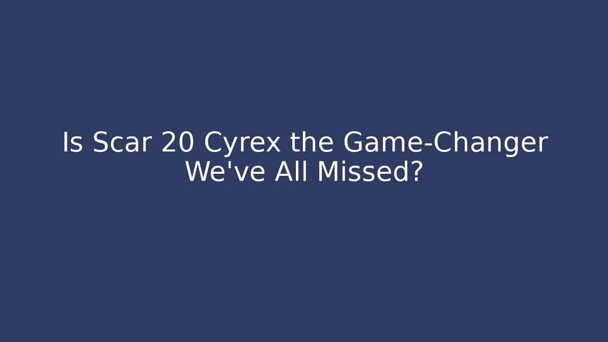 Is Scar 20 Cyrex the Game-Changer We’ve All Missed?