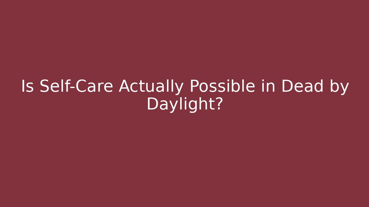 Is Self-Care Actually Possible in Dead by Daylight?