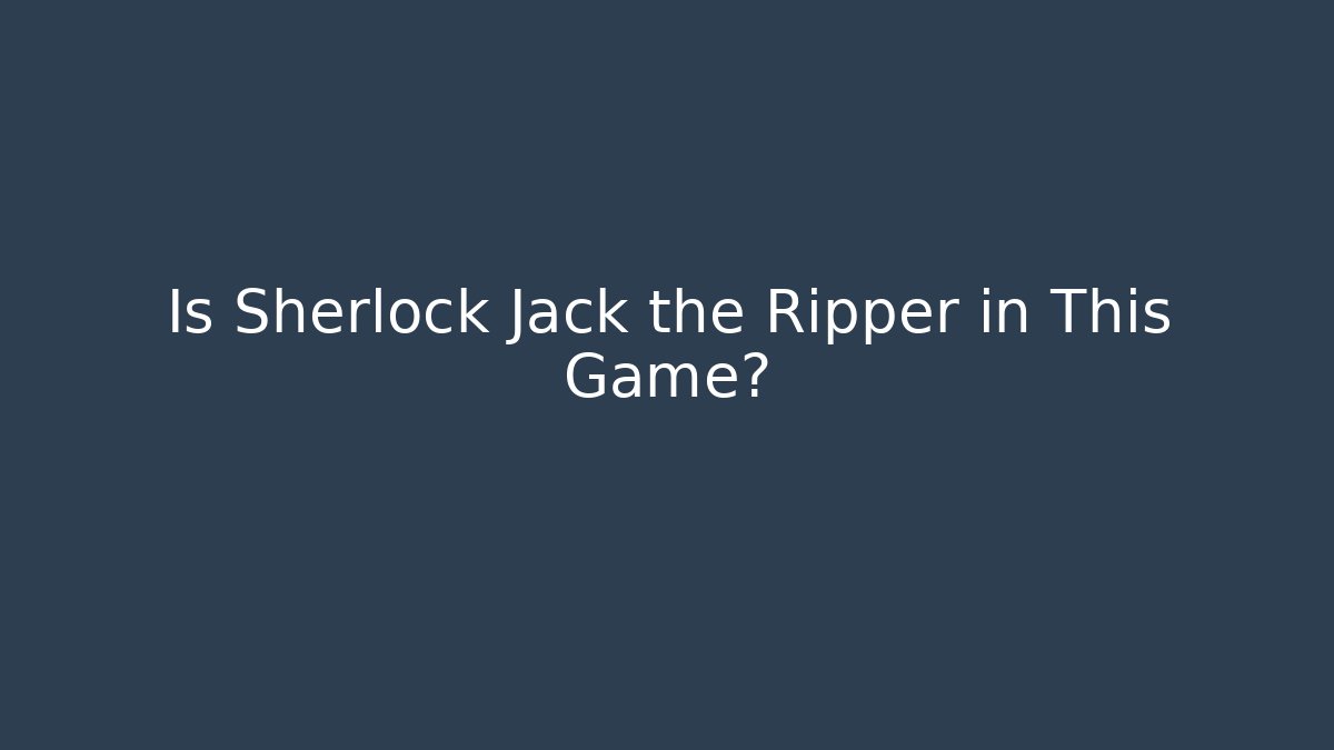 Is Sherlock Jack the Ripper in This Game? - Smart Esu