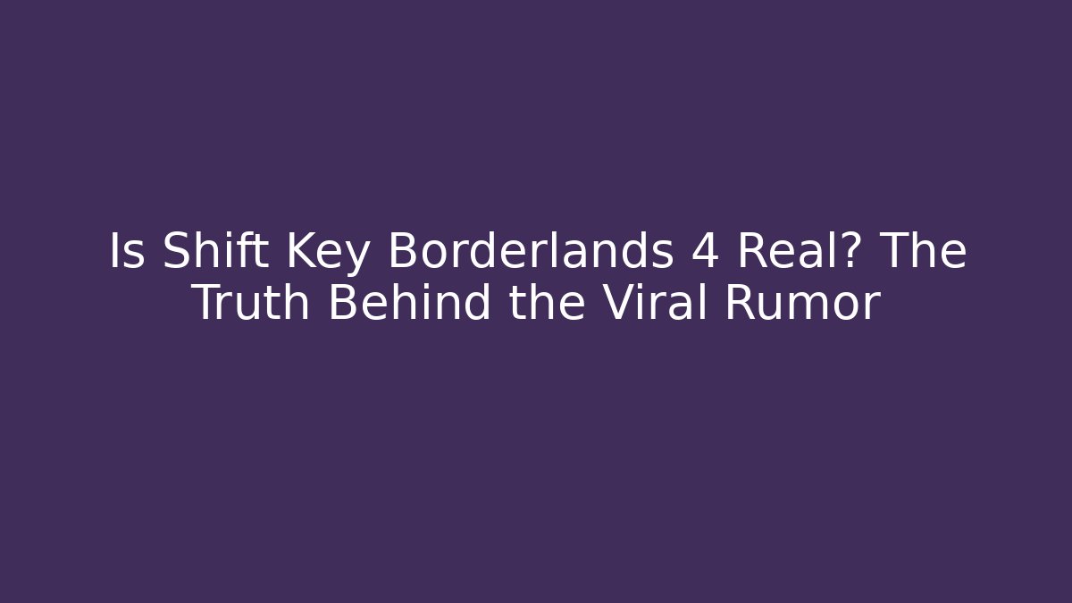 Is Shift Key Borderlands 4 Real? The Truth Behind the Viral Rumor