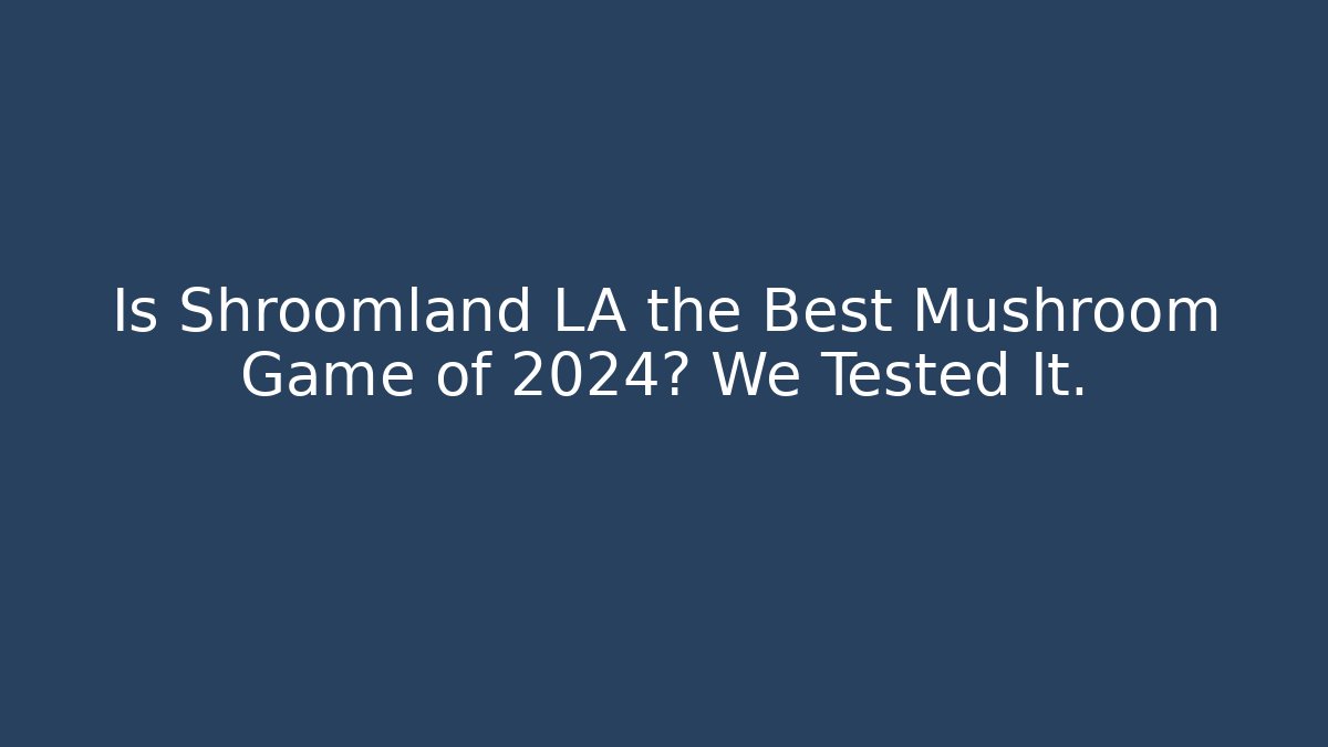 Is Shroomland LA the Best Mushroom Game of 2024? We Tested It.