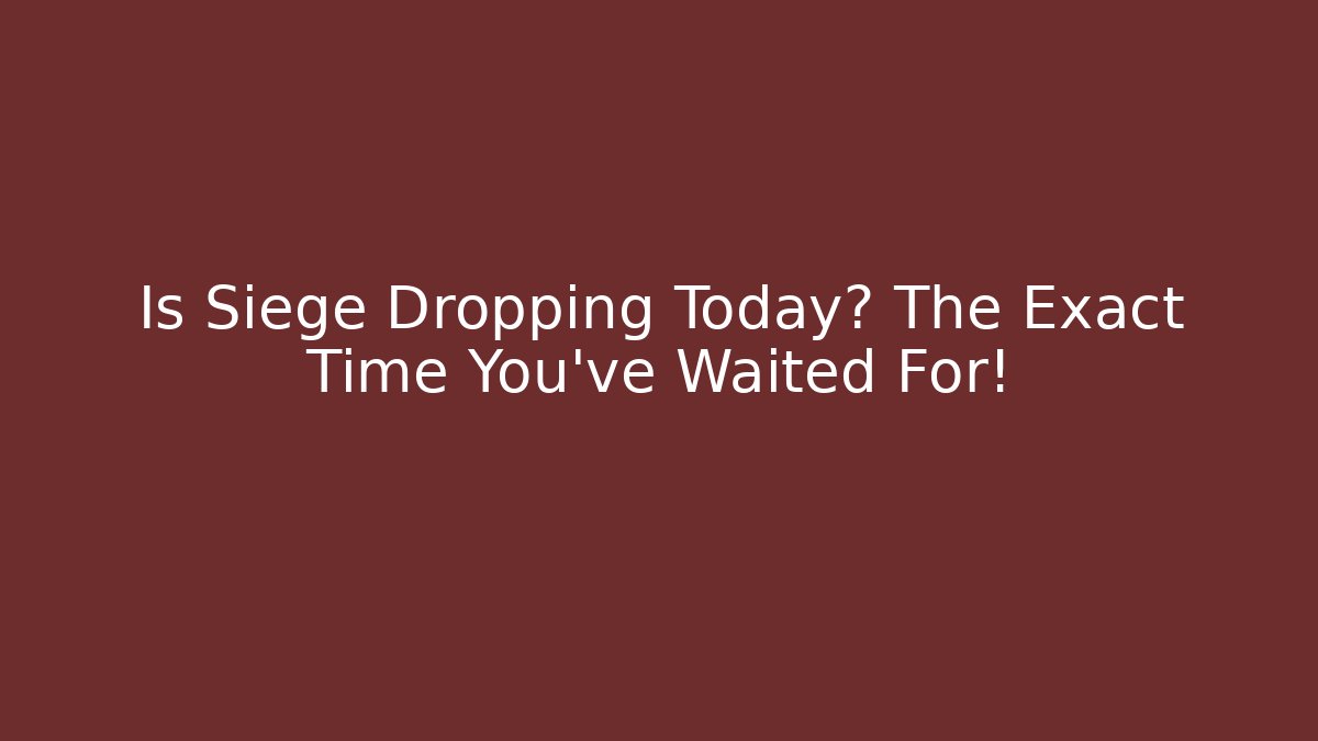 Is Siege Dropping Today? The Exact Time You’ve Waited For!