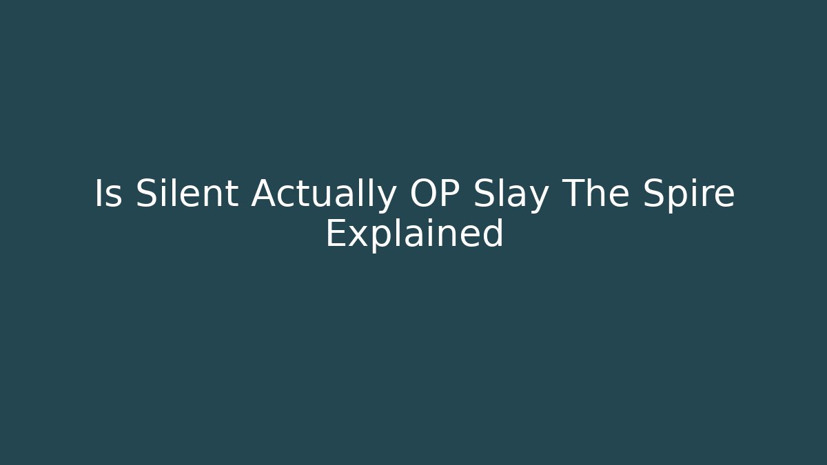 Is Silent Actually OP Slay The Spire Explained - Smart Esu