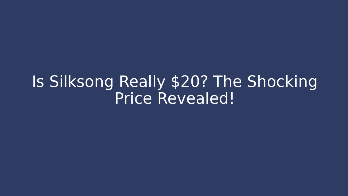 Is Silksong Really $20? The Shocking Price Revealed!