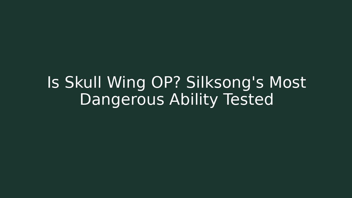 Is Skull Wing OP? Silksong's Most Dangerous Ability Tested