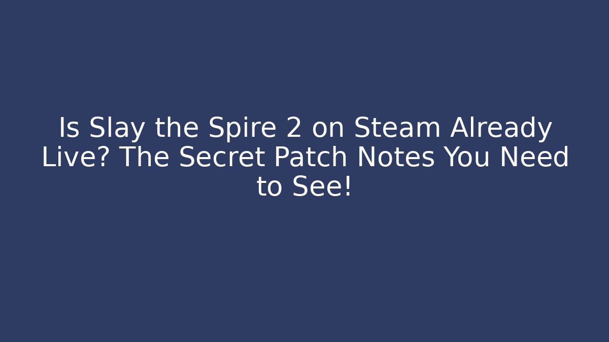 Is Slay the Spire 2 on Steam Already Live? The Secret Patch Notes You Need to See!