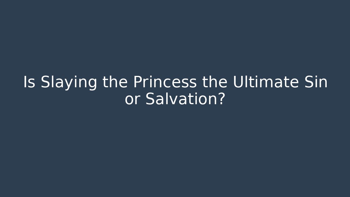 Is Slaying the Princess the Ultimate Sin or Salvation?
