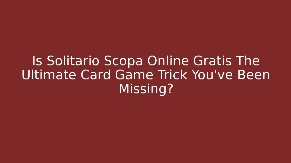 Is Solitario Scopa Online Gratis The Ultimate Card Game Trick You’ve Been Missing?