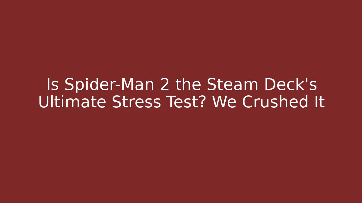 Is Spider-Man 2 the Steam Deck's Ultimate Stress Test? We Crushed It