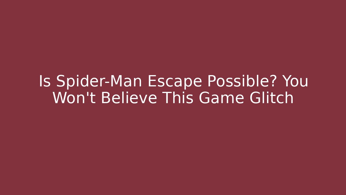 Is Spider-Man Escape Possible? You Won't Believe This Game Glitch