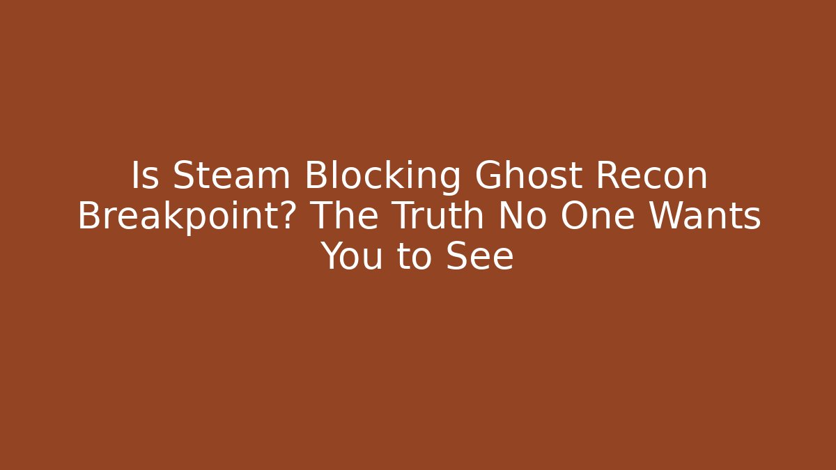 Is Steam Blocking Ghost Recon Breakpoint? The Truth No One Wants You to See - Smart Esu