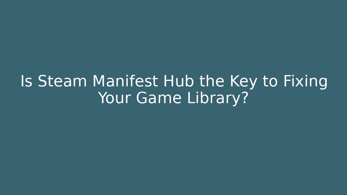 Is Steam Manifest Hub the Key to Fixing Your Game Library?