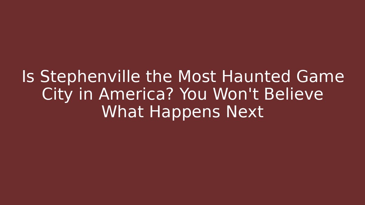 Is Stephenville the Most Haunted Game City in America? You Won't Believe What Happens Next