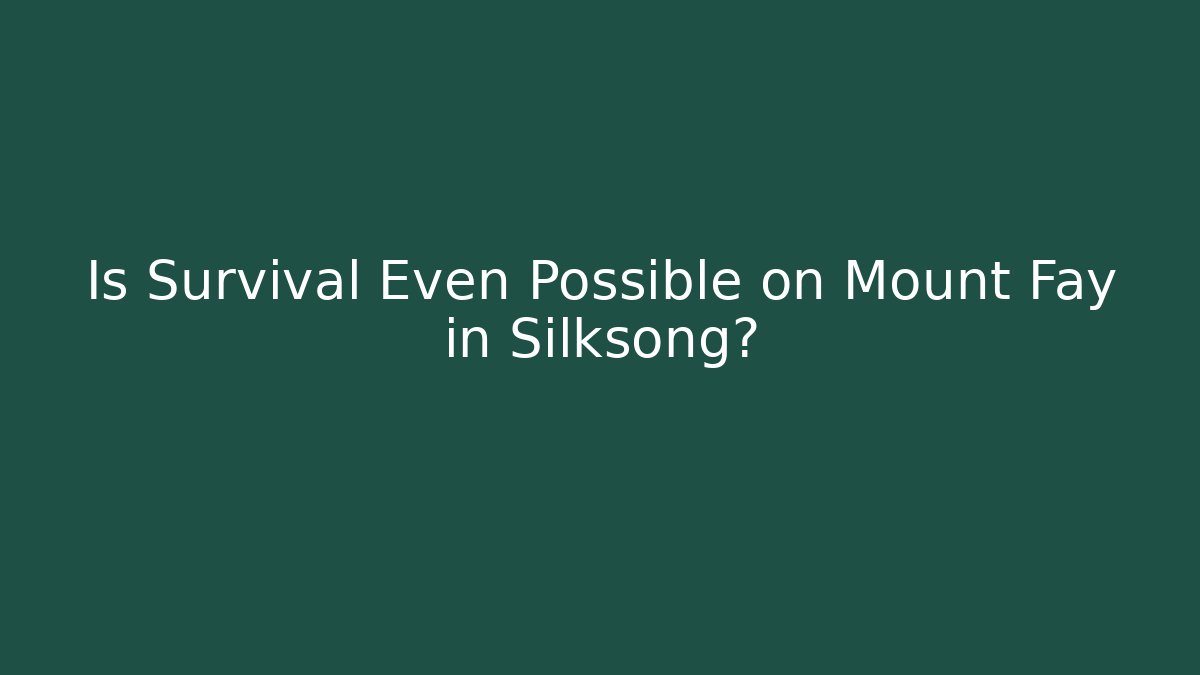 Is Survival Even Possible on Mount Fay in Silksong?