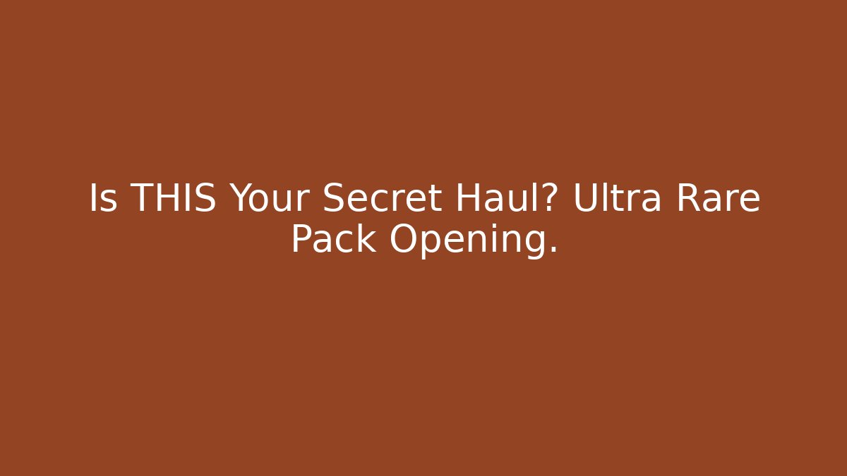 Is THIS Your Secret Haul? Ultra Rare Pack Opening.