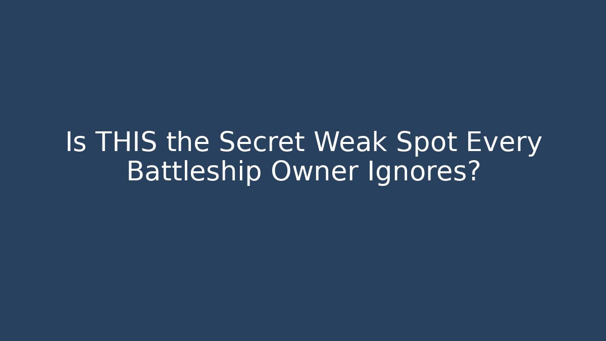 Is THIS the Secret Weak Spot Every Battleship Owner Ignores?
