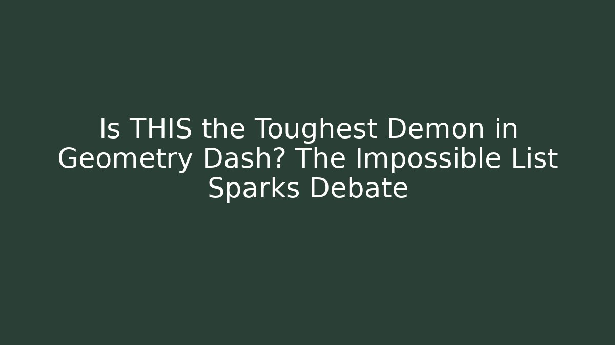 Is THIS the Toughest Demon in Geometry Dash? The Impossible List Sparks Debate