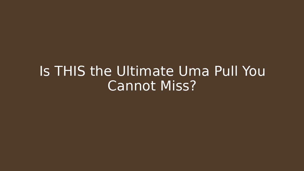 Is THIS the Ultimate Uma Pull You Cannot Miss?