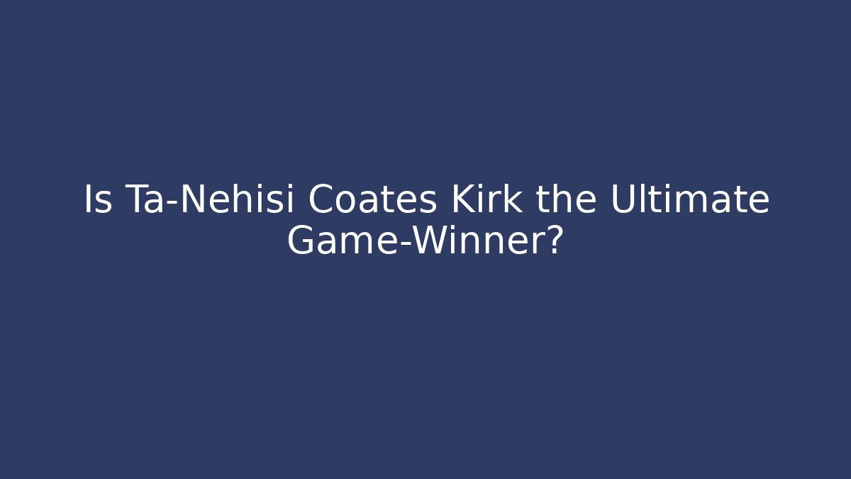 Is Ta-Nehisi Coates Kirk the Ultimate Game-Winner?