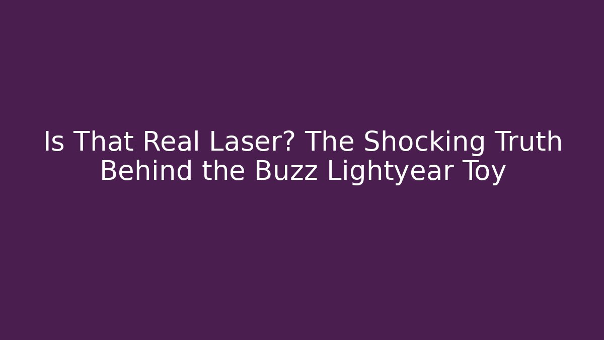 Is That Real Laser? The Shocking Truth Behind the Buzz Lightyear Toy