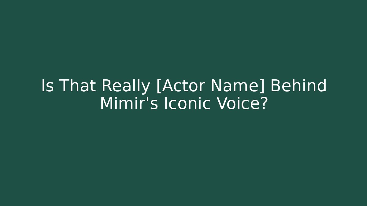 Is That Really [Actor Name] Behind Mimir's Iconic Voice? - Smart Esu