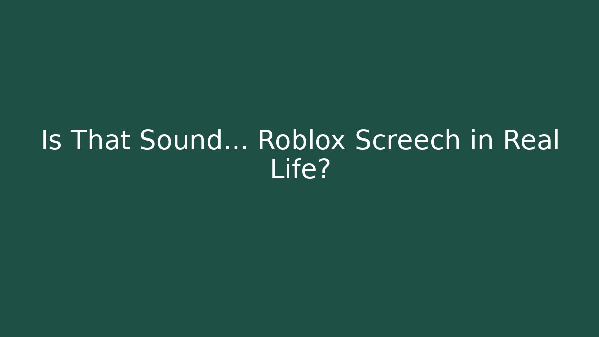 Is That Sound... Roblox Screech in Real Life?