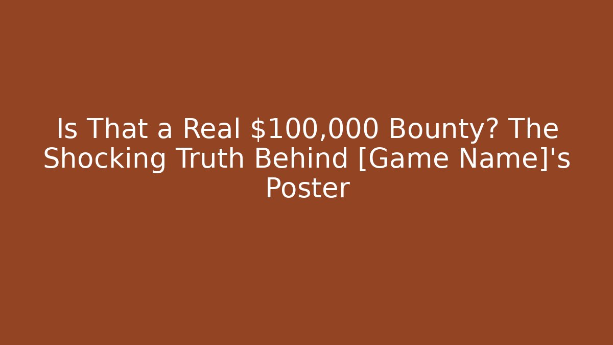 Is That a Real $100,000 Bounty? The Shocking Truth Behind [Game Name]'s Poster