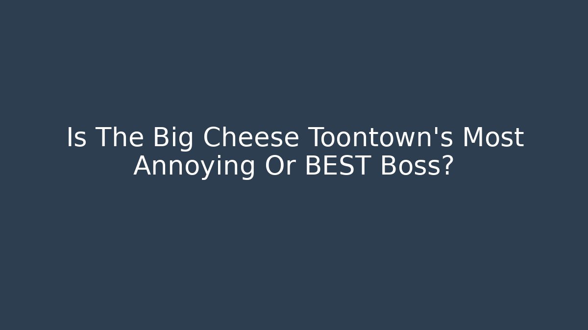 Is The Big Cheese Toontown's Most Annoying Or BEST Boss?