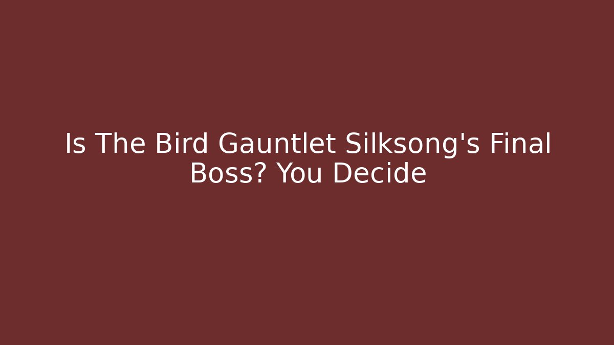 Is The Bird Gauntlet Silksong's Final Boss? You Decide
