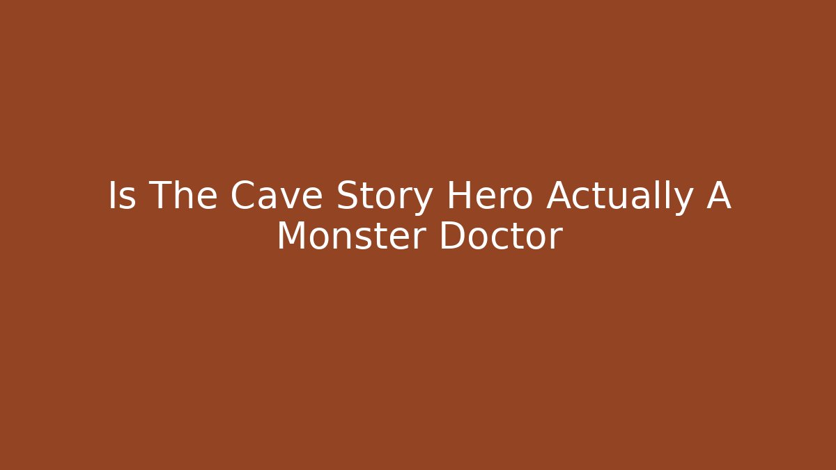 Is The Cave Story Hero Actually A Monster Doctor