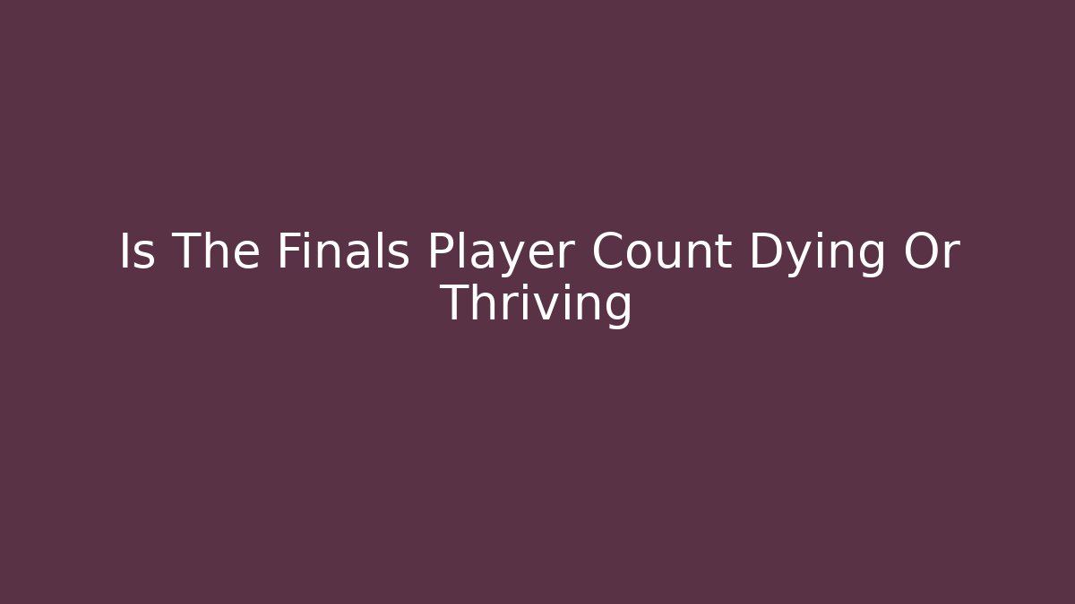 Is The Finals Player Count Dying Or Thriving - Smart Esu