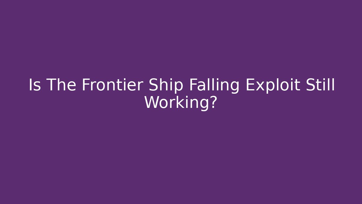 Is The Frontier Ship Falling Exploit Still Working?