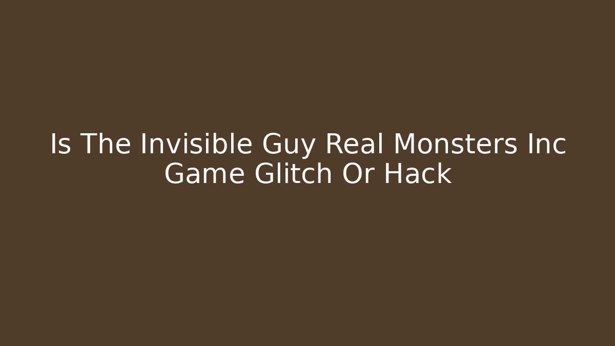 Is The Invisible Guy Real Monsters Inc Game Glitch Or Hack