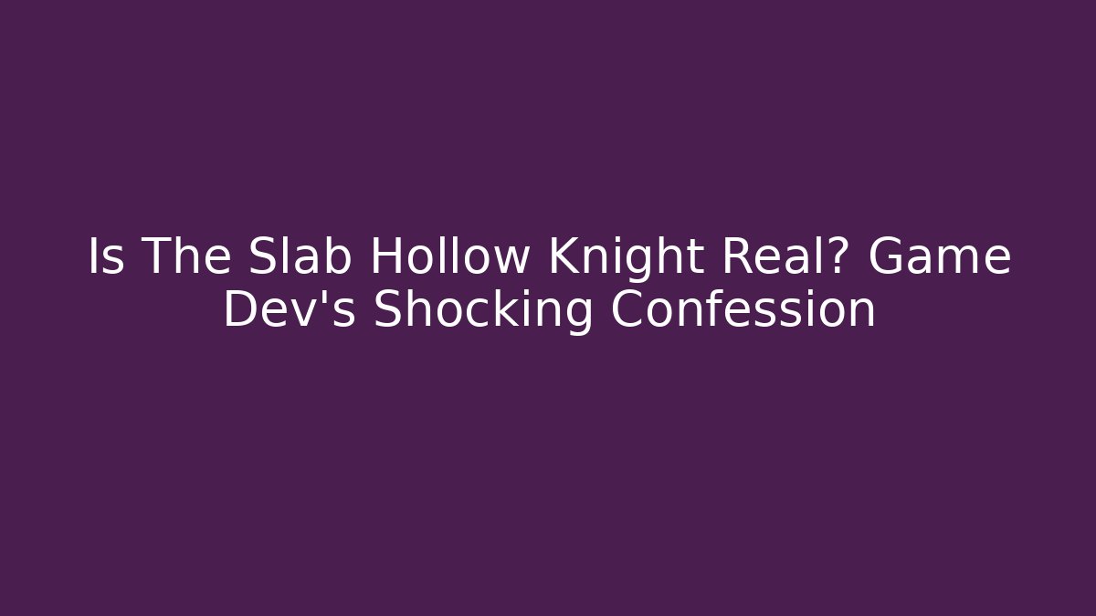 Is The Slab Hollow Knight Real? Game Dev's Shocking Confession - Smart Esu